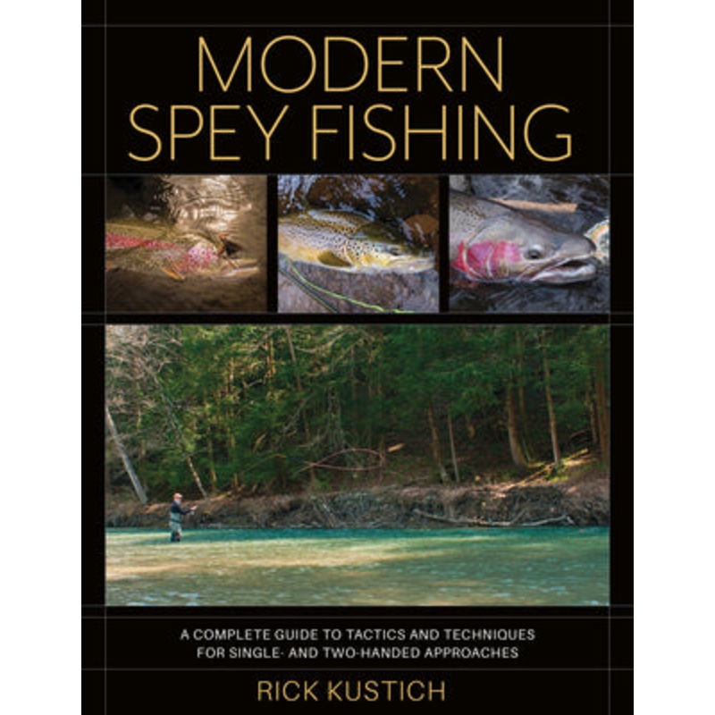 Modern Spey Fishing: A Complete Guide to Tactics and Techniques for Single- and Two-Handed Approaches